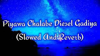 Piyawa Chalabe Diesel Gadiya Slowed And Reverb [upl. by Ranice]