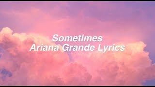 Sometimes  Ariana Grande Lyrics [upl. by Nikolos336]